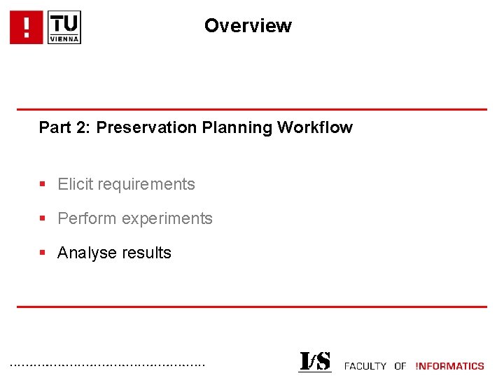 Overview Part 2: Preservation Planning Workflow § Elicit requirements § Perform experiments § Analyse