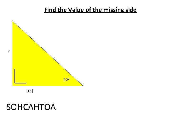 Find the Value of the missing side x 500 [15] SOHCAHTOA 