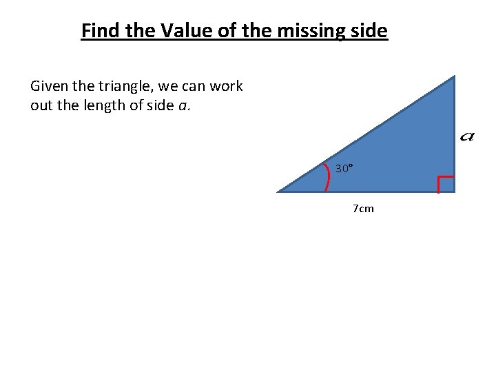 Find the Value of the missing side Given the triangle, we can work out Find the Value of the missing side Given the triangle, we can work out