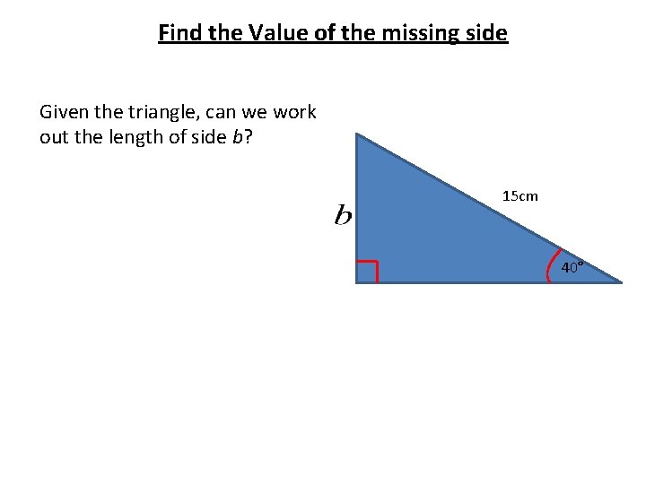 Find the Value of the missing side Given the triangle, can we work out