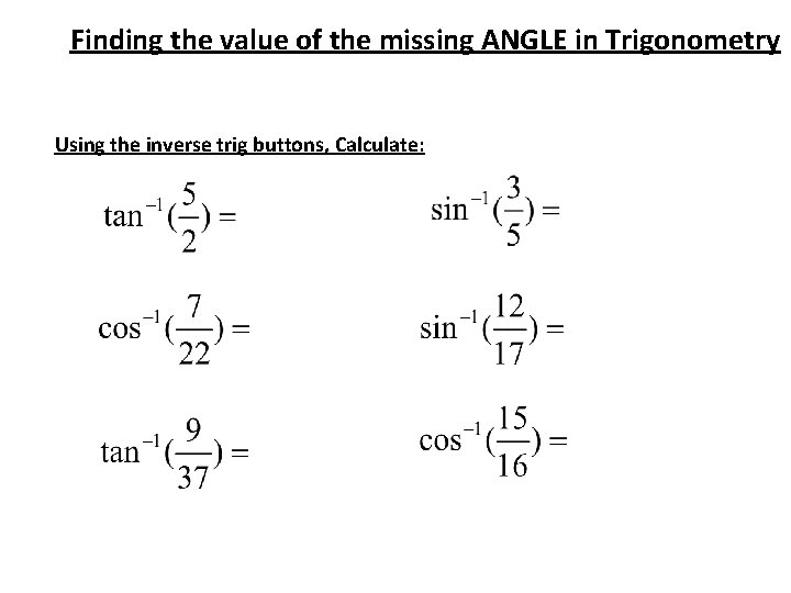 Finding the value of the missing ANGLE in Trigonometry Using the inverse trig buttons,