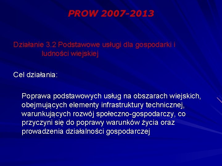 PROW 2007 -2013 Działanie 3. 2 Podstawowe usługi dla gospodarki i ludności wiejskiej Cel