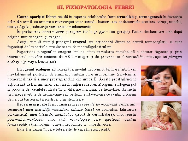  III. FIZIOPATOLOGIA FEBREI Cauza apariţiei febrei rezidă în ruperea echilibrului între termoliză şi