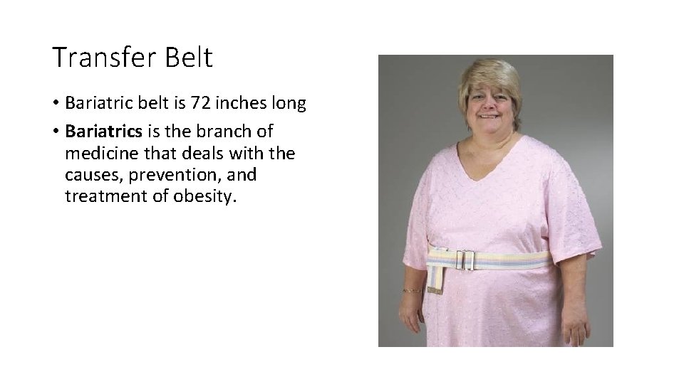 Transfer Belt • Bariatric belt is 72 inches long • Bariatrics is the branch Transfer Belt • Bariatric belt is 72 inches long • Bariatrics is the branch