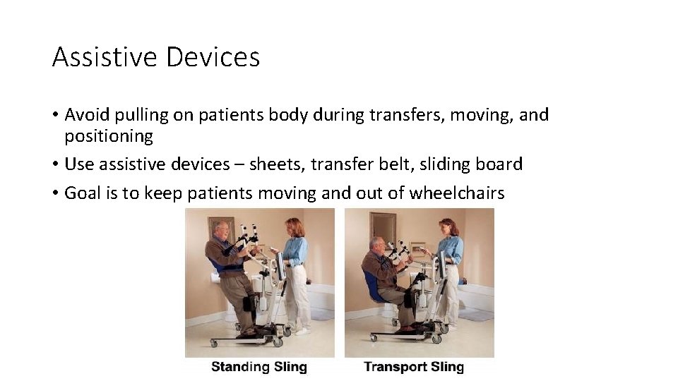 Assistive Devices • Avoid pulling on patients body during transfers, moving, and positioning • Assistive Devices • Avoid pulling on patients body during transfers, moving, and positioning •