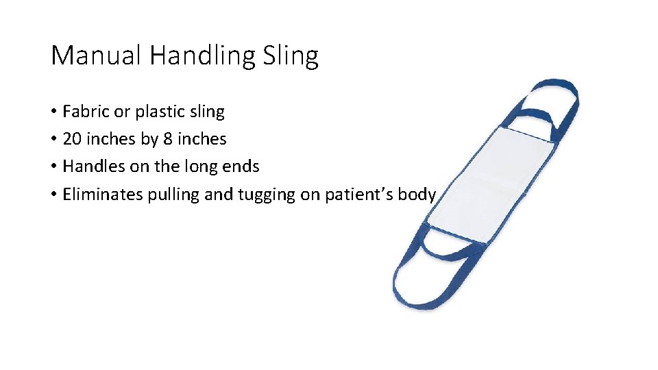 Manual Handling Sling • Fabric or plastic sling • 20 inches by 8 inches Manual Handling Sling • Fabric or plastic sling • 20 inches by 8 inches
