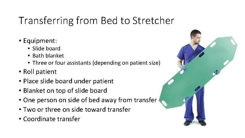 Transferring from Bed to Stretcher • Equipment: • Slide board • Bath blanket • Transferring from Bed to Stretcher • Equipment: • Slide board • Bath blanket •