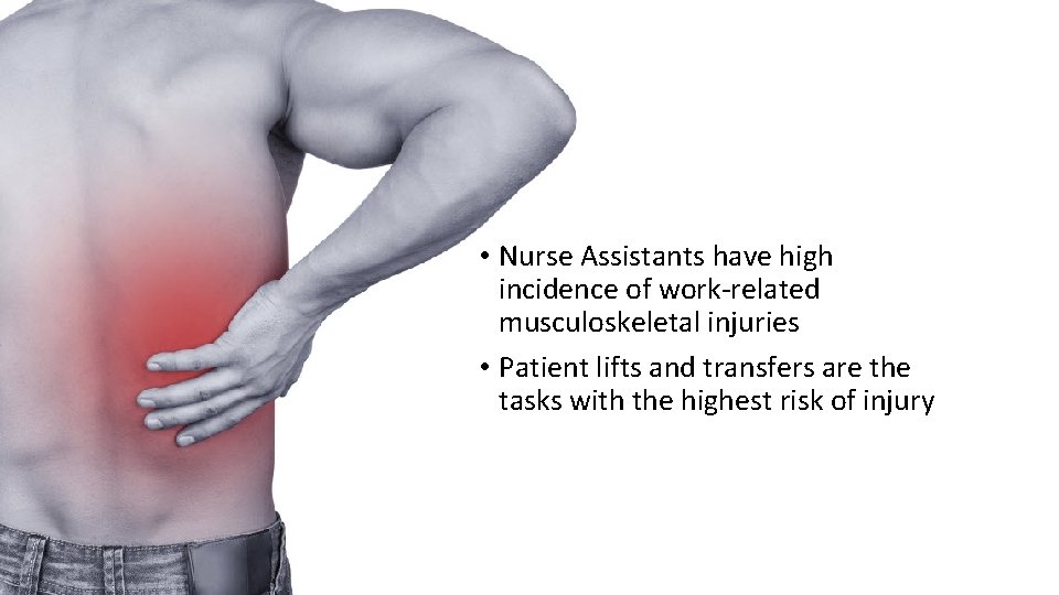 • Nurse Assistants have high incidence of work-related musculoskeletal injuries • Patient lifts • Nurse Assistants have high incidence of work-related musculoskeletal injuries • Patient lifts