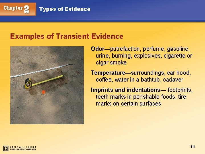 Types of Evidence Examples of Transient Evidence Odor—putrefaction, perfume, gasoline, urine, burning, explosives, cigarette