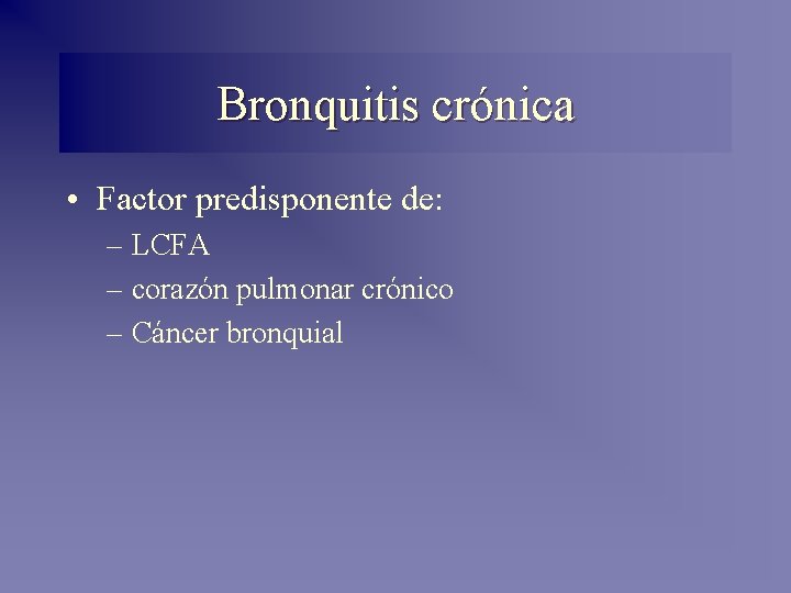 Bronquitis crónica • Factor predisponente de: – LCFA – corazón pulmonar crónico – Cáncer
