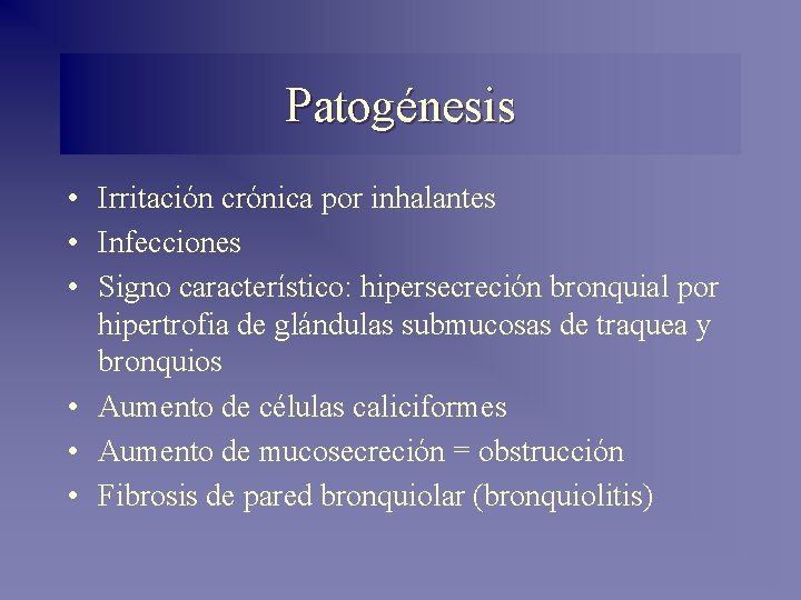 Patogénesis • Irritación crónica por inhalantes • Infecciones • Signo característico: hipersecreción bronquial por