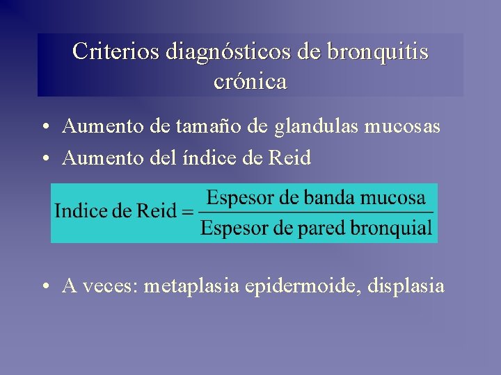 Criterios diagnósticos de bronquitis crónica • Aumento de tamaño de glandulas mucosas • Aumento