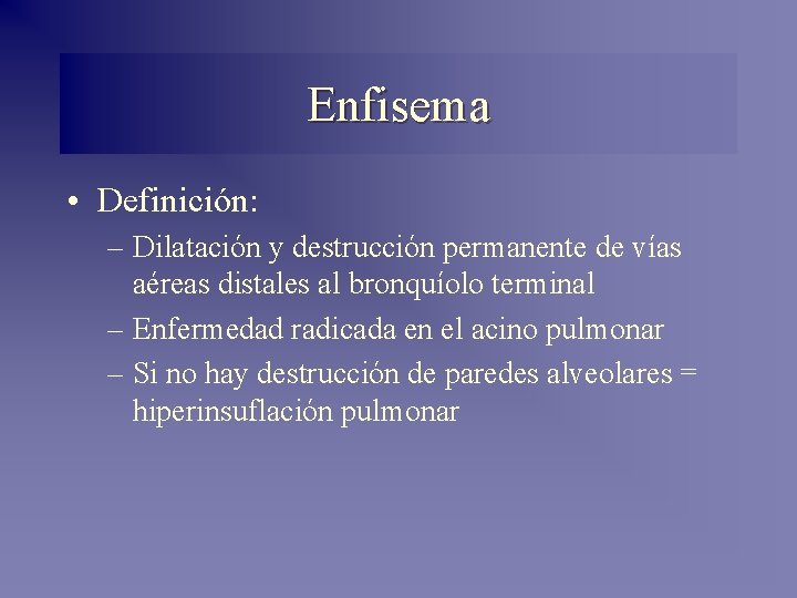 Enfisema • Definición: – Dilatación y destrucción permanente de vías aéreas distales al bronquíolo