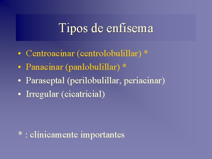 Tipos de enfisema • • Centroacinar (centrolobulillar) * Panacinar (panlobulillar) * Paraseptal (perilobulillar, periacinar)