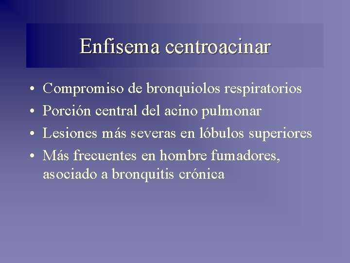 Enfisema centroacinar • • Compromiso de bronquiolos respiratorios Porción central del acino pulmonar Lesiones Enfisema centroacinar • • Compromiso de bronquiolos respiratorios Porción central del acino pulmonar Lesiones