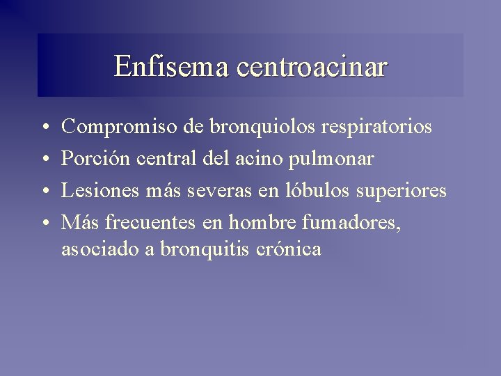 Enfisema centroacinar • • Compromiso de bronquiolos respiratorios Porción central del acino pulmonar Lesiones