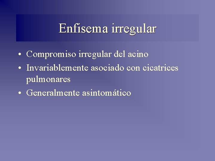 Enfisema irregular • Compromiso irregular del acino • Invariablemente asociado con cicatrices pulmonares • Enfisema irregular • Compromiso irregular del acino • Invariablemente asociado con cicatrices pulmonares •