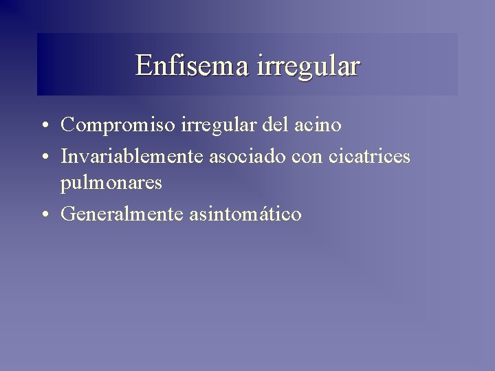 Enfisema irregular • Compromiso irregular del acino • Invariablemente asociado con cicatrices pulmonares •