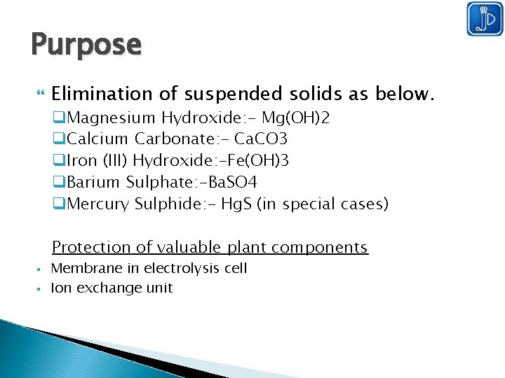 Purpose Elimination of suspended solids as below. q. Magnesium Hydroxide: - Mg(OH)2 q. Calcium