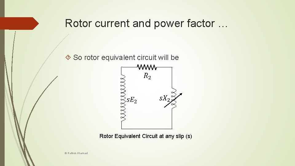 Rotor current and power factor … So rotor equivalent circuit will be Rotor Equivalent