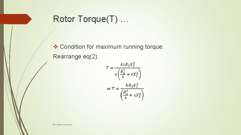 Rotor Torque(T) … v Condition for maximum running torque: Rearrange eq(2) © Nafees Ahamad