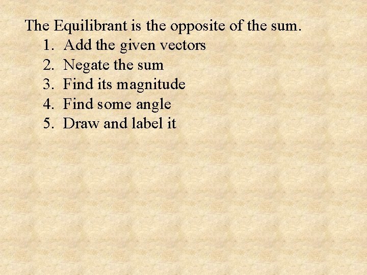 The Equilibrant is the opposite of the sum. 1. Add the given vectors 2.
