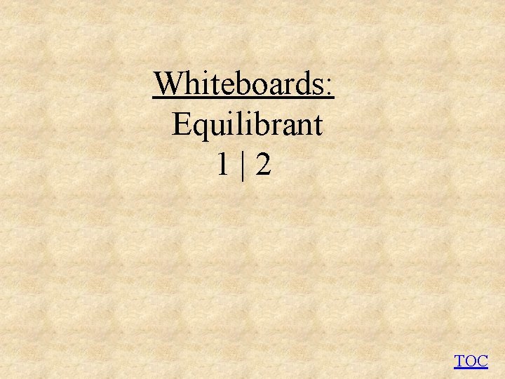 Whiteboards: Equilibrant 1|2 TOC 