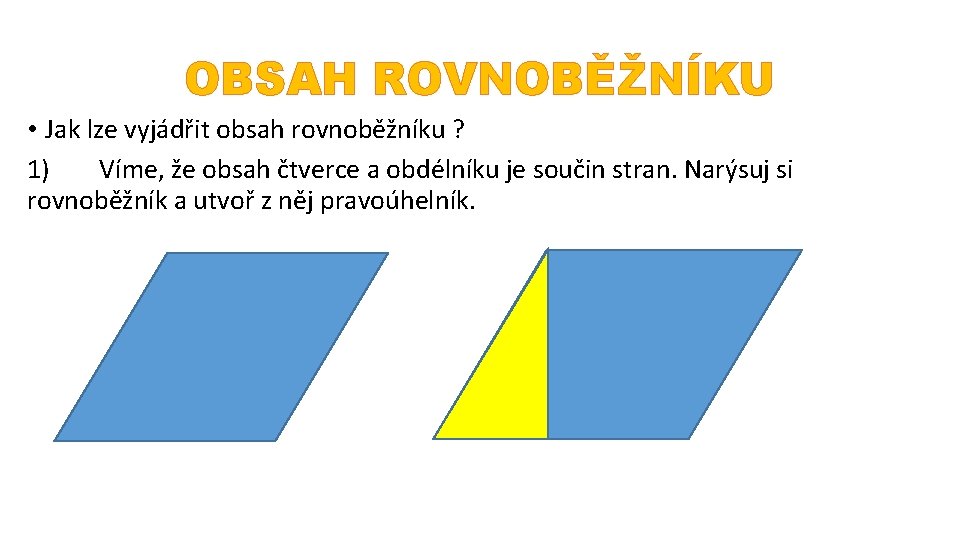 OBSAH ROVNOBĚŽNÍKU • Jak lze vyjádřit obsah rovnoběžníku ? 1) Víme, že obsah čtverce