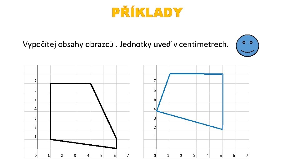 PŘÍKLADY Vypočítej obsahy obrazců. Jednotky uveď v centimetrech. 