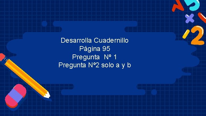 Desarrolla Cuadernillo Página 95 Pregunta Nº 1 Pregunta Nº 2 solo a y b