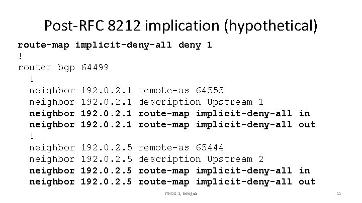 Post-RFC 8212 implication (hypothetical) route-map implicit-deny-all deny 1 ! router bgp 64499 ! neighbor