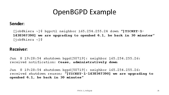 Open. BGPD Example Sender: [job@kiera ~]$ bgpctl neighbor 165. 254. 255. 24 down "]TICKET-11438367390]