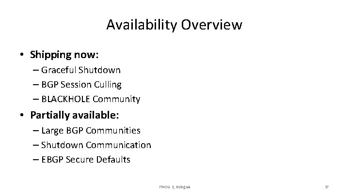 Availability Overview • Shipping now: – Graceful Shutdown – BGP Session Culling – BLACKHOLE