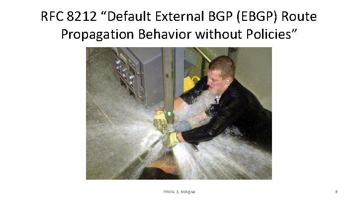 RFC 8212 “Default External BGP (EBGP) Route Propagation Behavior without Policies” ITNOG 3, Bologna