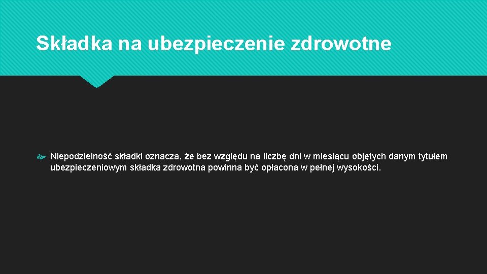 Składka na ubezpieczenie zdrowotne Niepodzielność składki oznacza, że bez względu na liczbę dni w