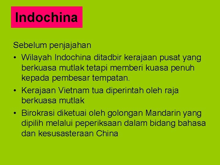 Indochina Sebelum penjajahan • Wilayah Indochina ditadbir kerajaan pusat yang berkuasa mutlak tetapi memberi