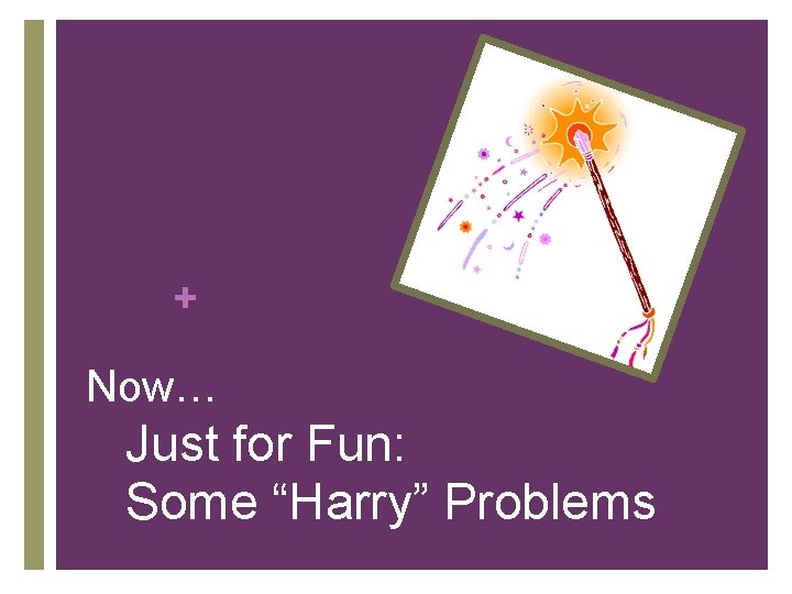 + Now… Just for Fun: Some “Harry” Problems 