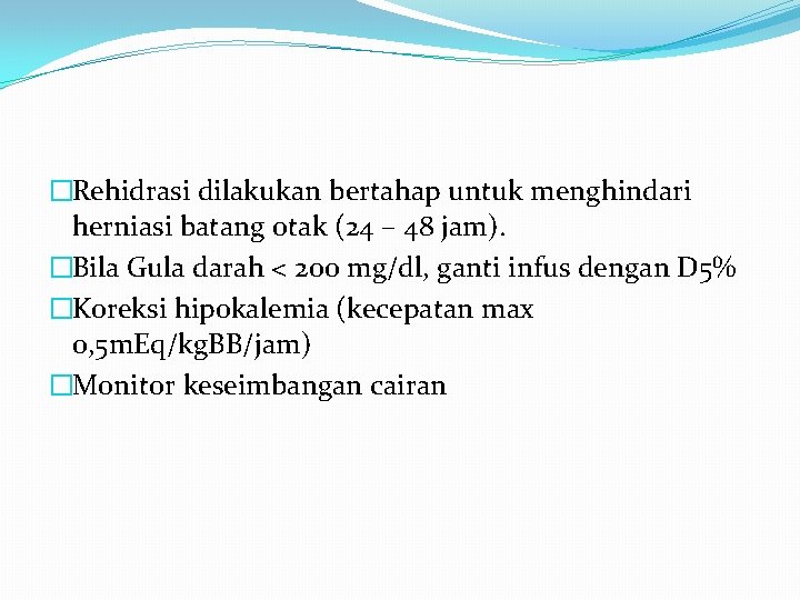 �Rehidrasi dilakukan bertahap untuk menghindari herniasi batang otak (24 – 48 jam). �Bila Gula