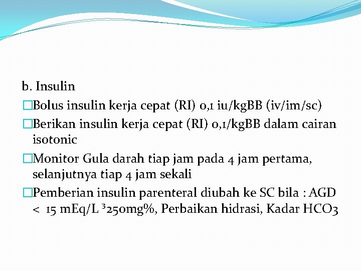 b. Insulin �Bolus insulin kerja cepat (RI) 0, 1 iu/kg. BB (iv/im/sc) �Berikan insulin