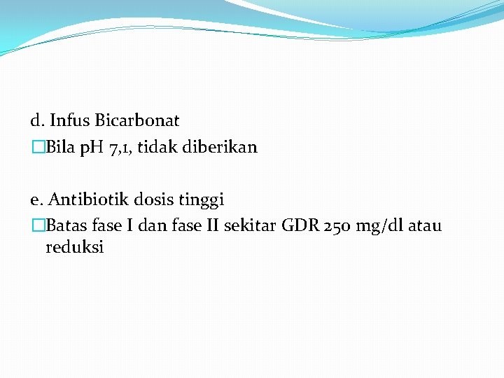 d. Infus Bicarbonat �Bila p. H 7, 1, tidak diberikan e. Antibiotik dosis tinggi