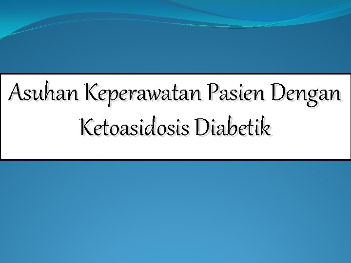 Asuhan Keperawatan Pasien Dengan Ketoasidosis Diabetik 