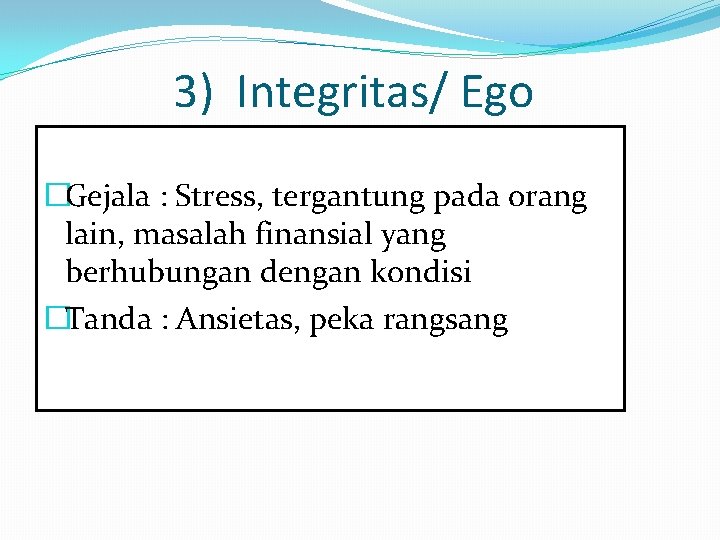3) Integritas/ Ego �Gejala : Stress, tergantung pada orang lain, masalah finansial yang berhubungan