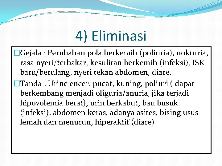 4) Eliminasi �Gejala : Perubahan pola berkemih (poliuria), nokturia, rasa nyeri/terbakar, kesulitan berkemih (infeksi),