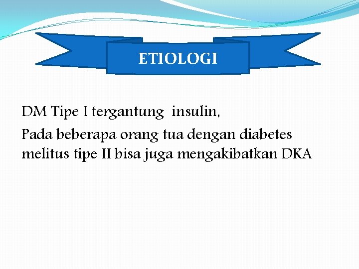 ETIOLOGI DM Tipe I tergantung insulin, Pada beberapa orang tua dengan diabetes melitus tipe