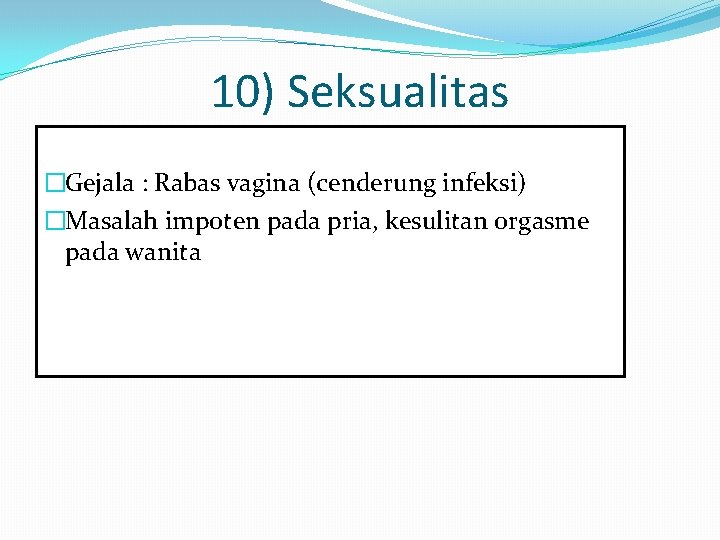 10) Seksualitas �Gejala : Rabas vagina (cenderung infeksi) �Masalah impoten pada pria, kesulitan orgasme