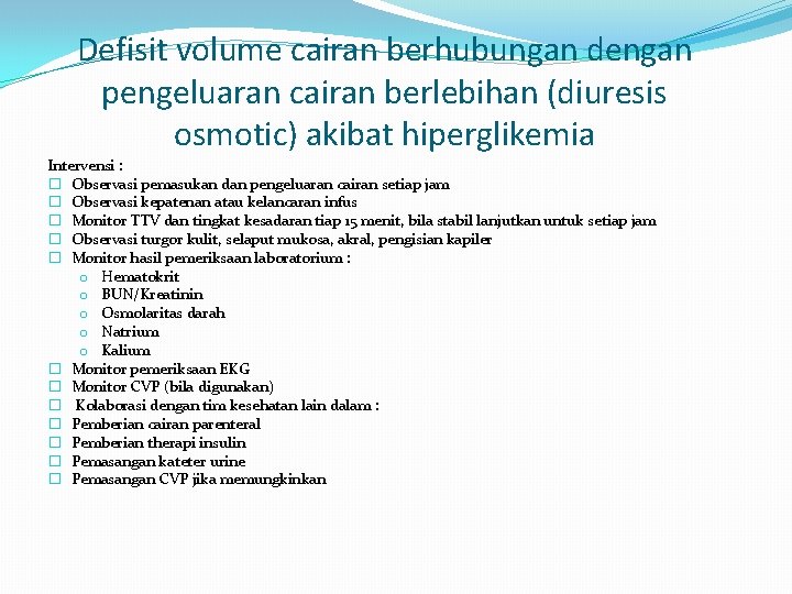 Defisit volume cairan berhubungan dengan pengeluaran cairan berlebihan (diuresis osmotic) akibat hiperglikemia Intervensi :