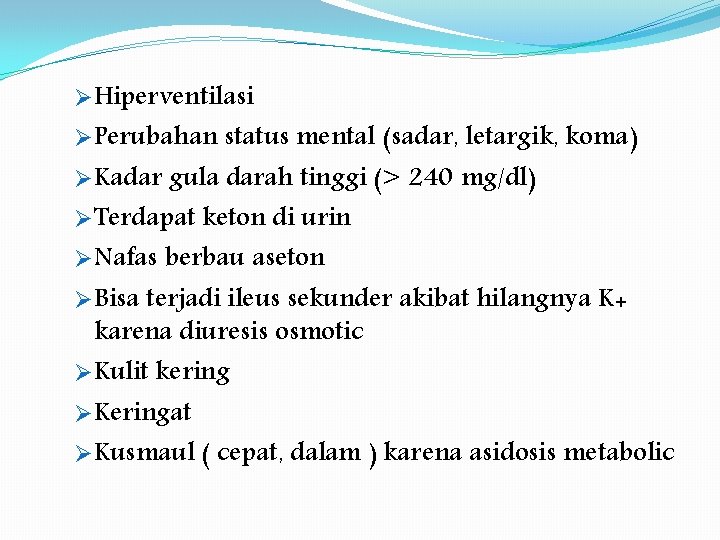 ØHiperventilasi ØPerubahan status mental (sadar, letargik, koma) ØKadar gula darah tinggi (> 240 mg/dl)