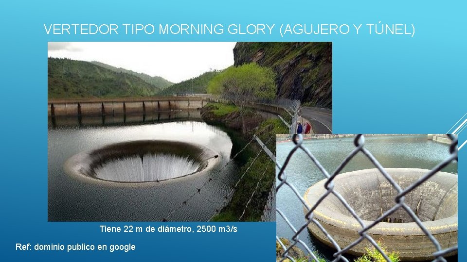 VERTEDOR TIPO MORNING GLORY (AGUJERO Y TÚNEL) Tiene 22 m de diámetro, 2500 m