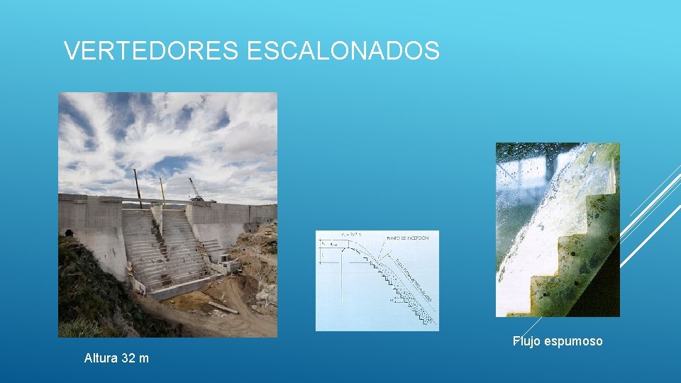 VERTEDORES ESCALONADOS Flujo espumoso Altura 32 m 