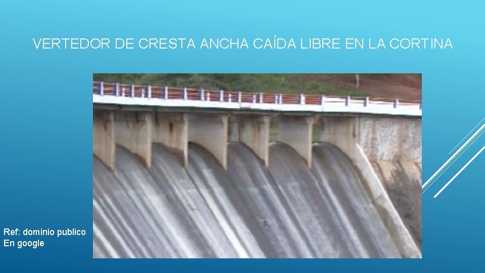 VERTEDOR DE CRESTA ANCHA CAÍDA LIBRE EN LA CORTINA Ref: dominio publico En google